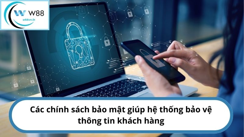 Các chính sách bảo mật giúp hệ thống bảo vệ thông tin khách hàng