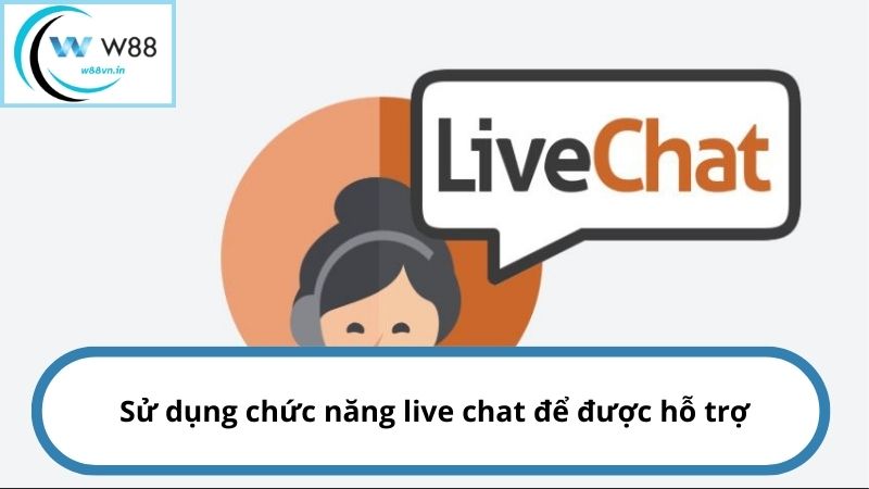 Sử dụng chức năng live chat để được hỗ trợ