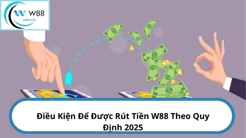 Một số yêu cầu của thương hiệu W88 khi rút tiền về ngân hàng